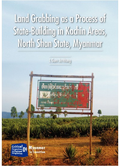 Land Grabbing as a Process of State-Building in Kachin Areas, North Shan State, Myanmar